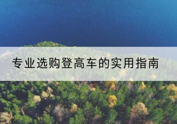 那坡电动登高车厂家推荐-专业选购登高车的实用指南